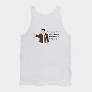 If I'm going down, I'm taking everybody with me. Tank Top